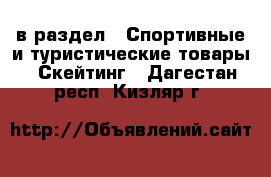 в раздел : Спортивные и туристические товары » Скейтинг . Дагестан респ.,Кизляр г.